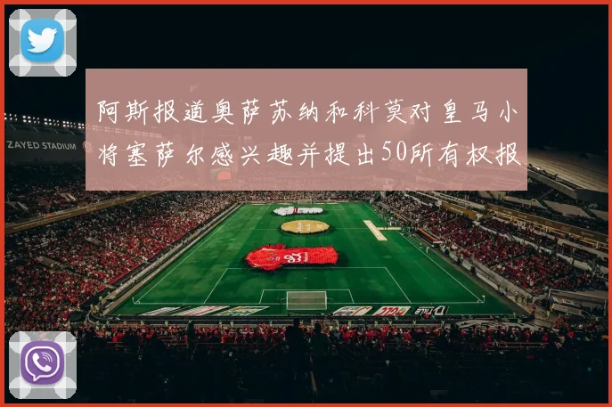 阿斯报道奥萨苏纳和科莫对皇马小将塞萨尔感兴趣并提出50所有权报价