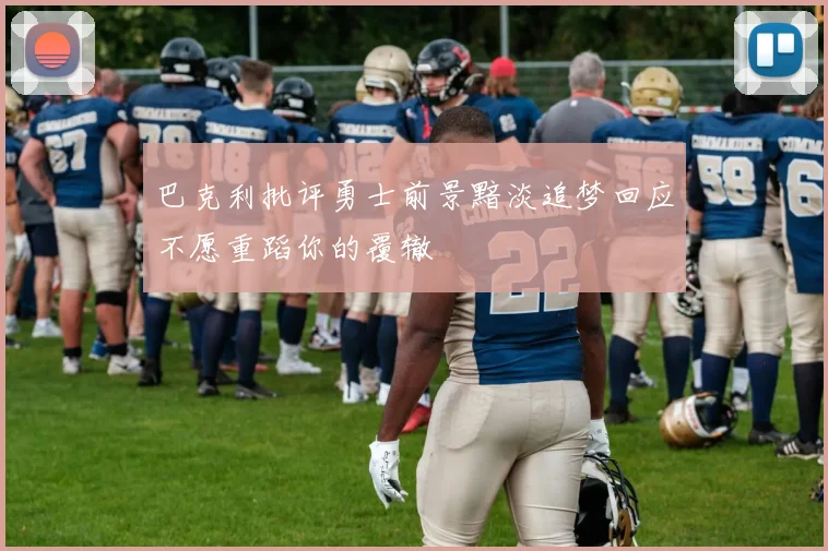 巴克利批评勇士前景黯淡追梦回应不愿重蹈你的覆辙